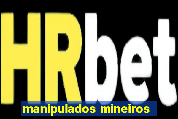 manipulados mineiros